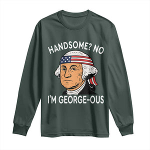 Funny George Washington Long Sleeve Shirt Handsome No Georgeous Patriotic 4th Of July Humor TS02 Dark Forest Green Print Your Wear