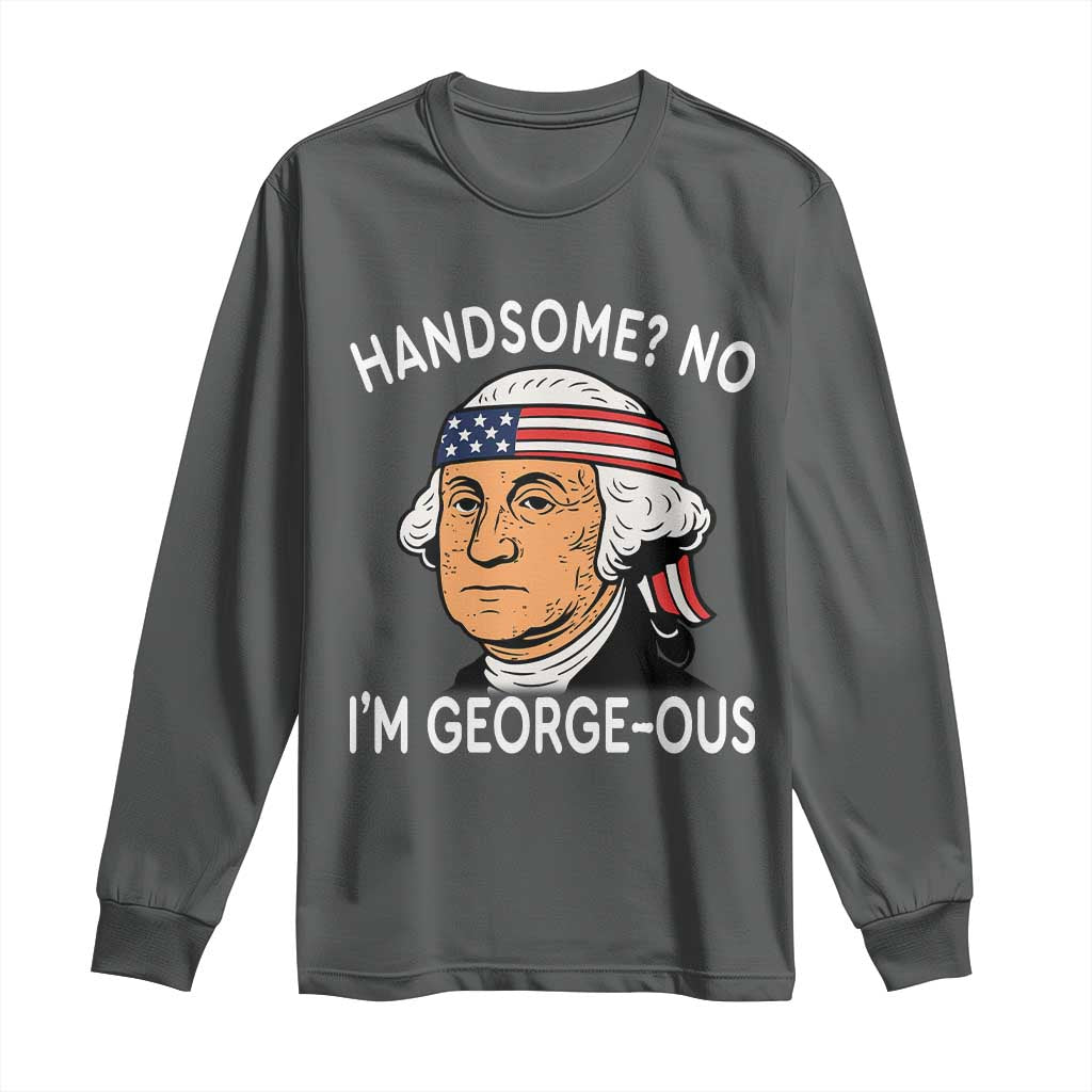 Funny George Washington Long Sleeve Shirt Handsome No Georgeous Patriotic 4th Of July Humor TS02 Dark Heather Print Your Wear