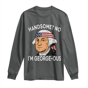 Funny George Washington Long Sleeve Shirt Handsome No Georgeous Patriotic 4th Of July Humor TS02 Dark Heather Print Your Wear