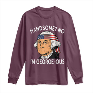 Funny George Washington Long Sleeve Shirt Handsome No Georgeous Patriotic 4th Of July Humor TS02 Maroon Print Your Wear