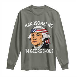 Funny George Washington Long Sleeve Shirt Handsome No Georgeous Patriotic 4th Of July Humor TS02 Military Green Print Your Wear