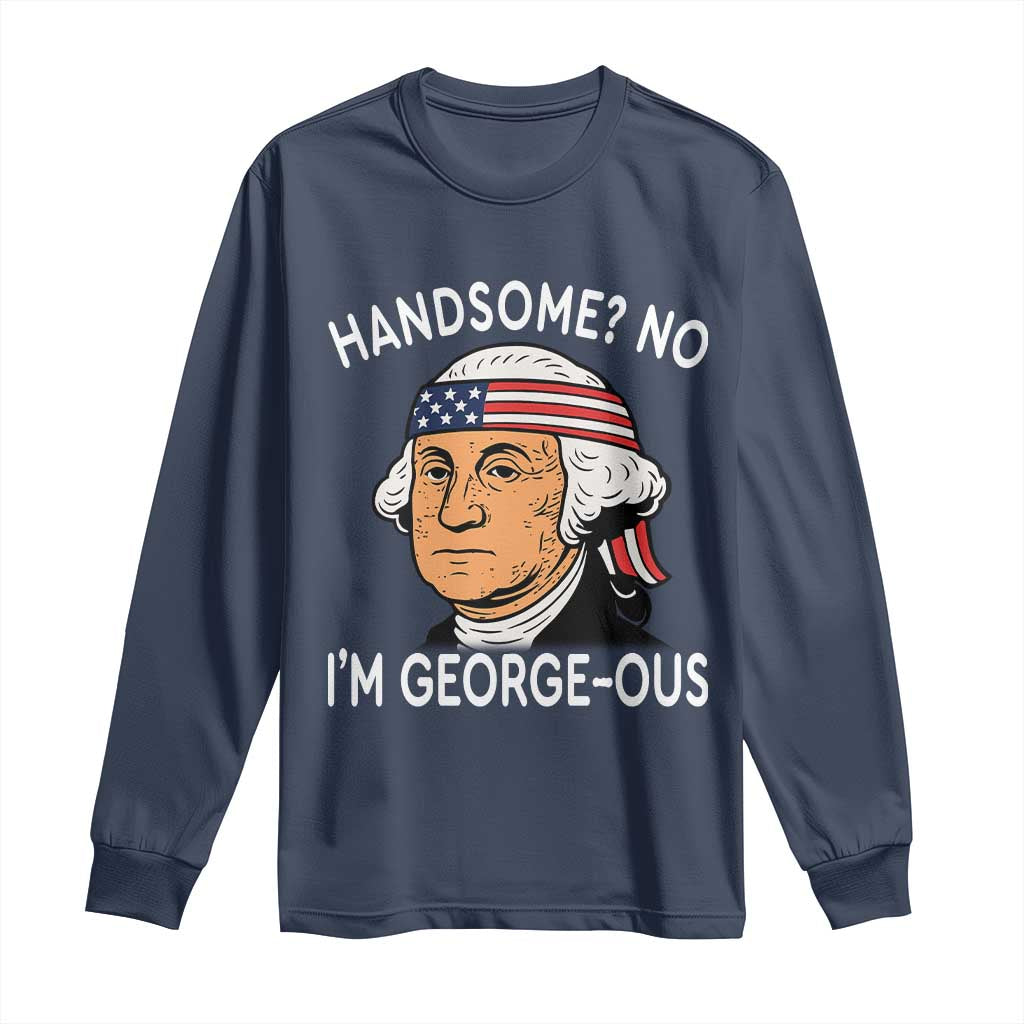 Funny George Washington Long Sleeve Shirt Handsome No Georgeous Patriotic 4th Of July Humor TS02 Navy Print Your Wear