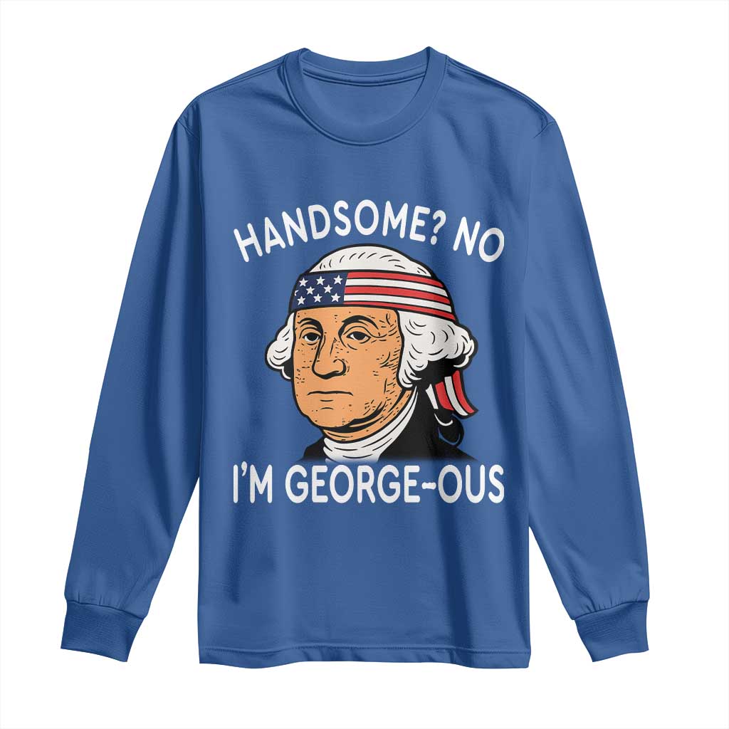 Funny George Washington Long Sleeve Shirt Handsome No Georgeous Patriotic 4th Of July Humor TS02 Royal Blue Print Your Wear