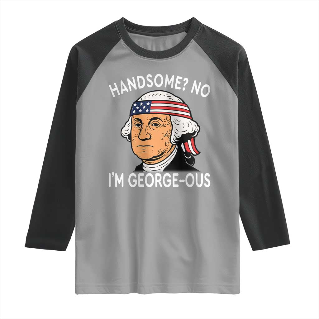 Funny George Washington Raglan Shirt Handsome No Georgeous Patriotic 4th Of July Humor TS02 Sport Gray Black Print Your Wear