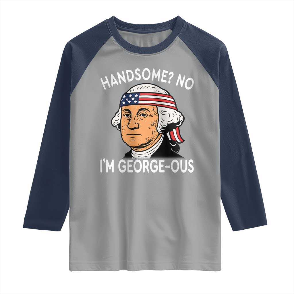 Funny George Washington Raglan Shirt Handsome No Georgeous Patriotic 4th Of July Humor TS02 Sport Gray Navy Print Your Wear