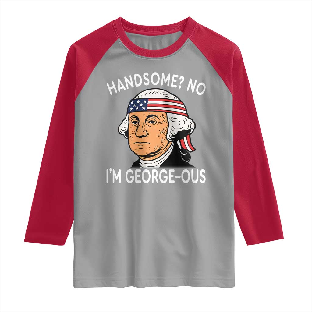 Funny George Washington Raglan Shirt Handsome No Georgeous Patriotic 4th Of July Humor TS02 Sport Gray Red Print Your Wear