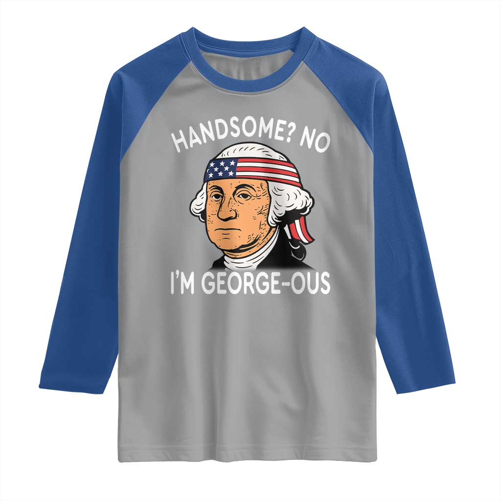 Funny George Washington Raglan Shirt Handsome No Georgeous Patriotic 4th Of July Humor TS02 Sport Gray Royal Print Your Wear