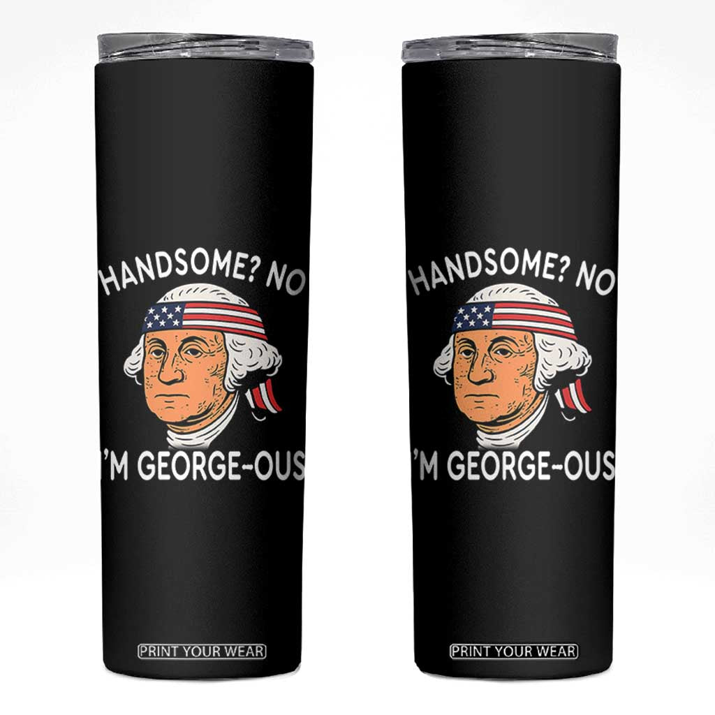 Funny George Washington Skinny Tumbler Handsome No Georgeous Patriotic 4th Of July Humor TS02 Black Print Your Wear