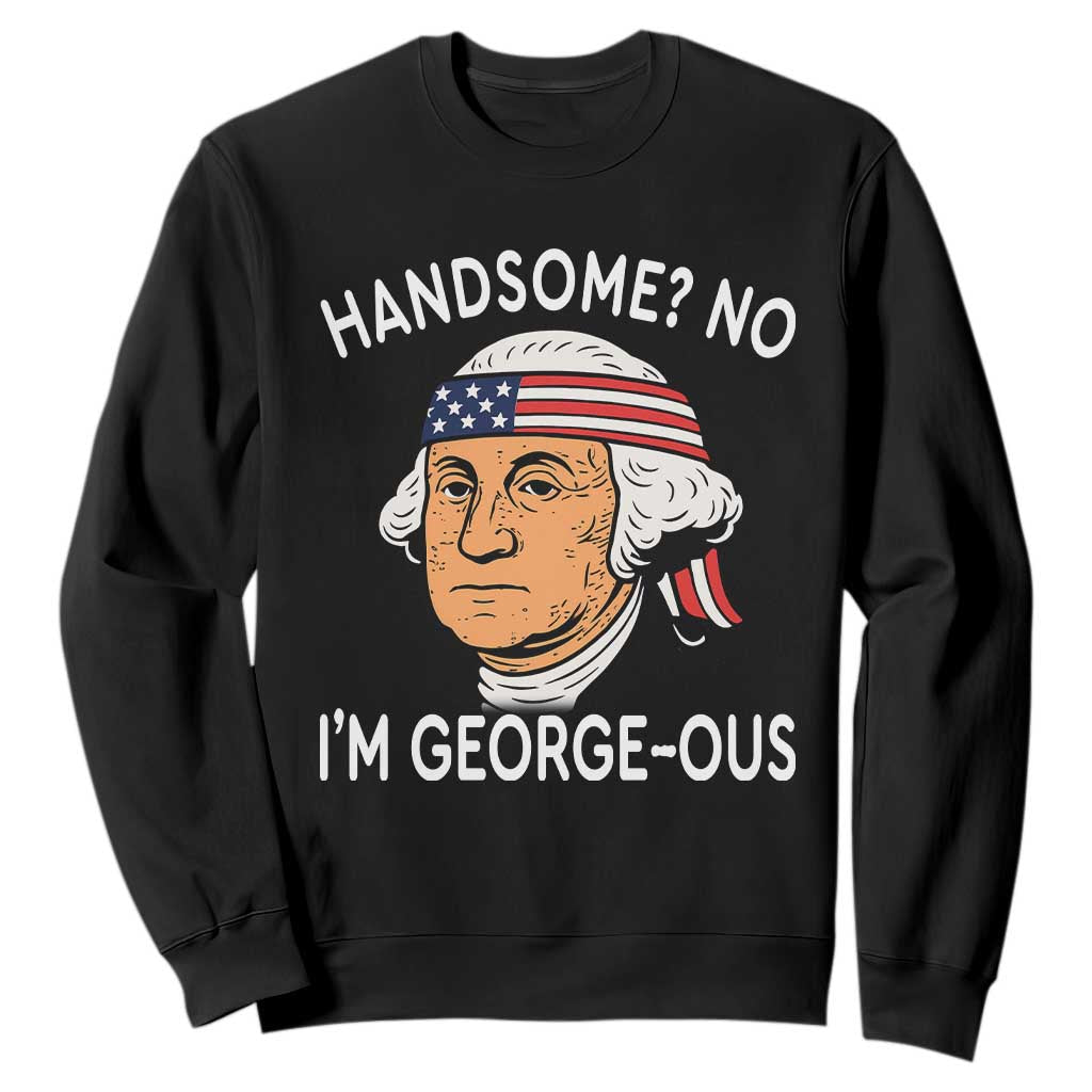 Funny George Washington Sweatshirt Handsome No Georgeous Patriotic 4th Of July Humor TS02 Black Print Your Wear