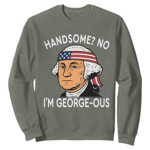Funny George Washington Sweatshirt Handsome No Georgeous Patriotic 4th Of July Humor TS02 Military Green Print Your Wear