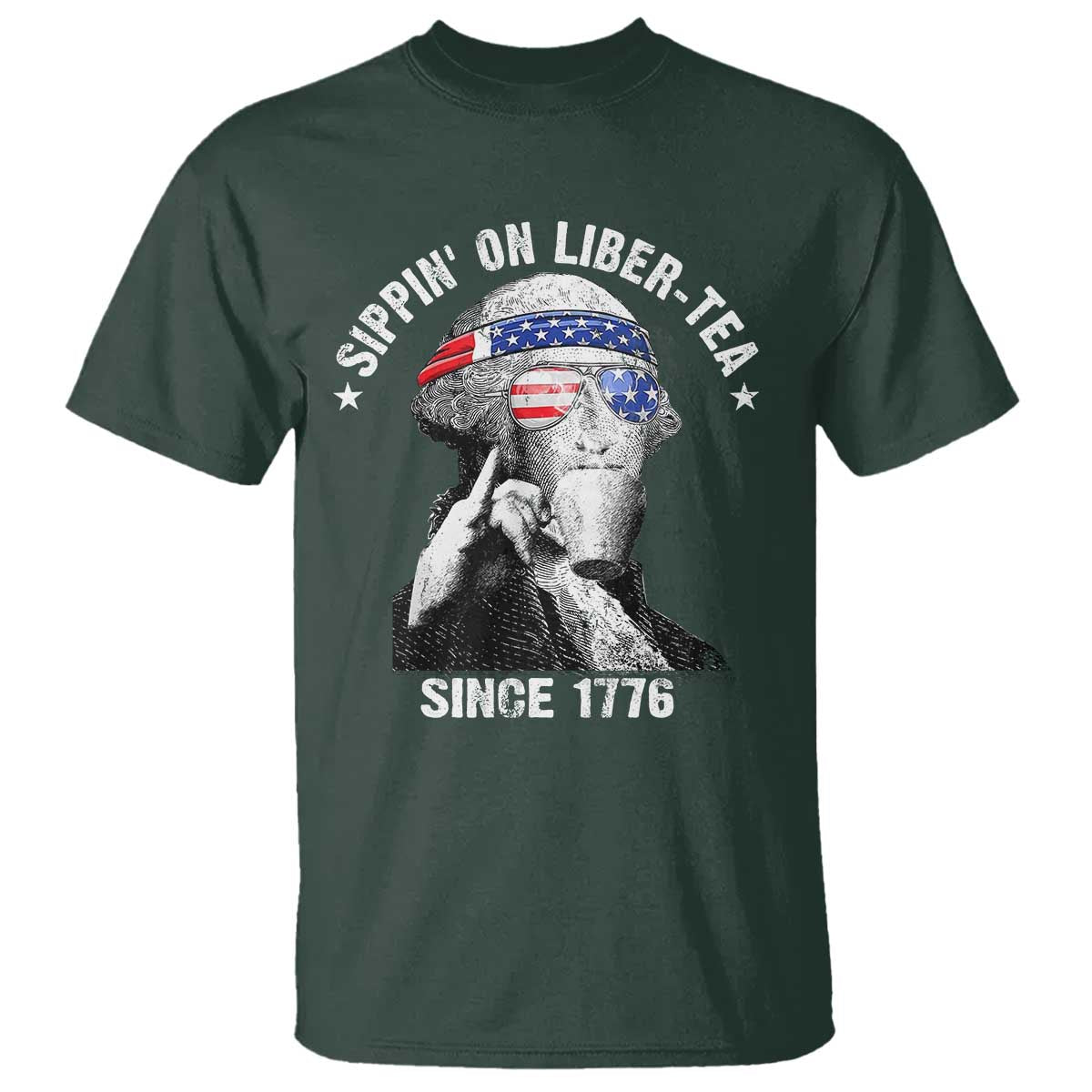 Funny George Washington T Shirt 4th Of July Sippin On Liber Tea Liberty American Flag 1776 TS10 Dark Forest Green Print Your Wear