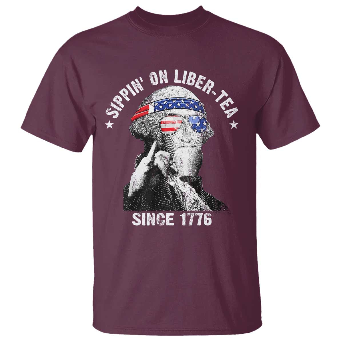 Funny George Washington T Shirt 4th Of July Sippin On Liber Tea Liberty American Flag 1776 TS10 Maroon Print Your Wear