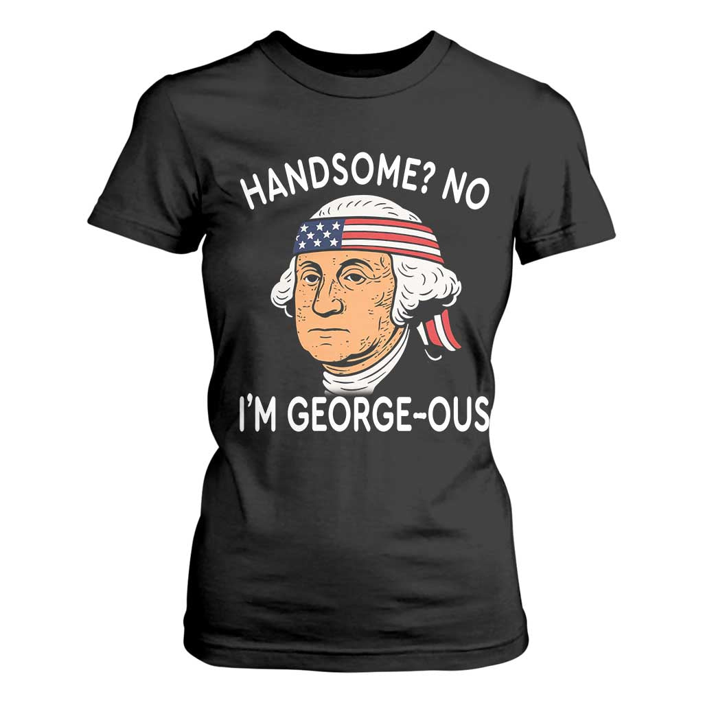 Funny George Washington T Shirt For Women Handsome No Georgeous Patriotic 4th Of July Humor TS02 Black Print Your Wear