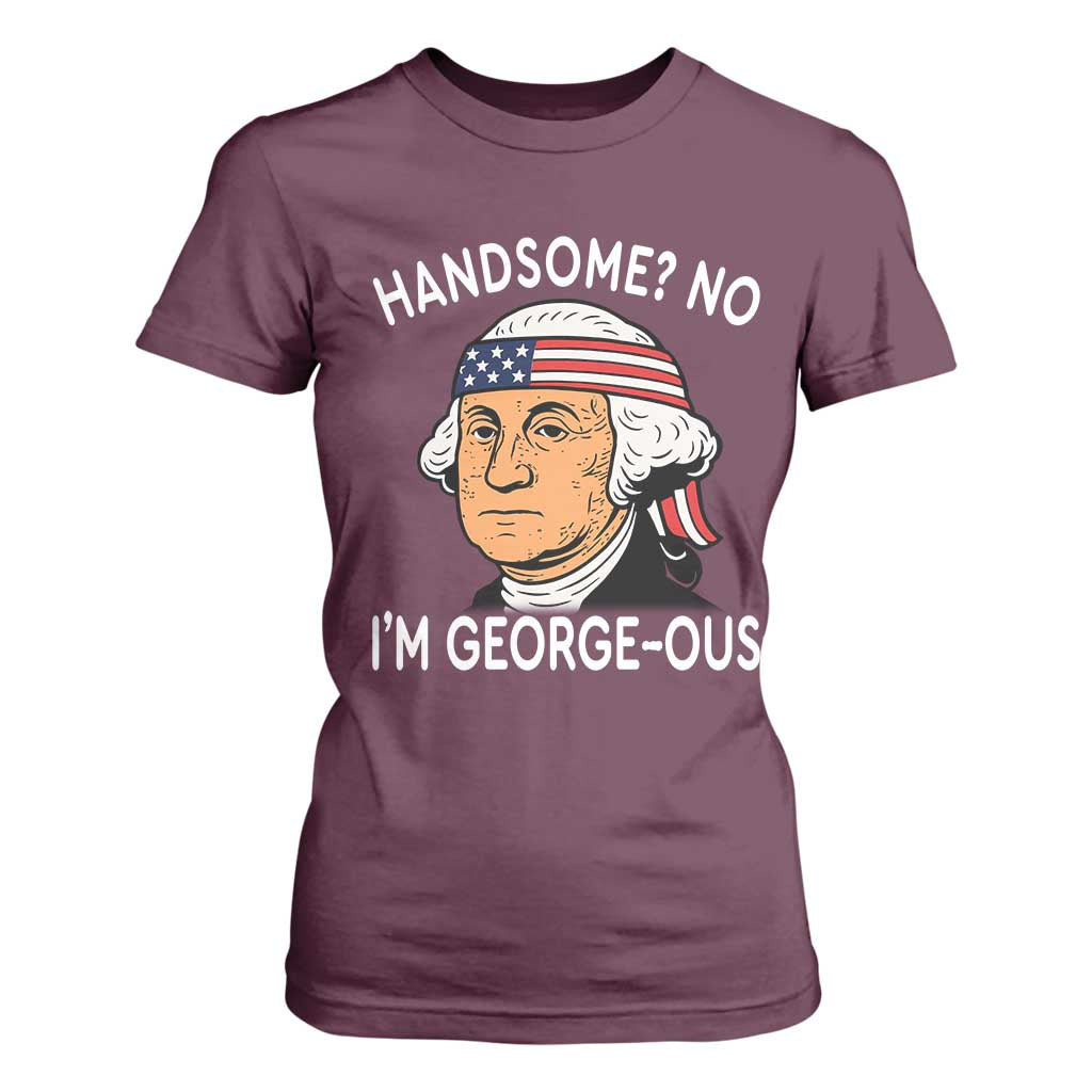 Funny George Washington T Shirt For Women Handsome No Georgeous Patriotic 4th Of July Humor TS02 Maroon Print Your Wear
