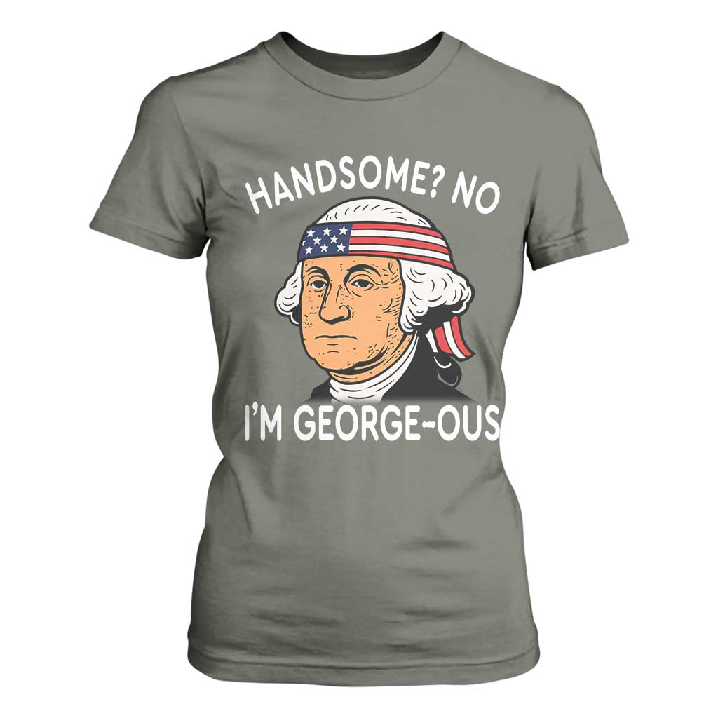 Funny George Washington T Shirt For Women Handsome No Georgeous Patriotic 4th Of July Humor TS02 Military Green Print Your Wear