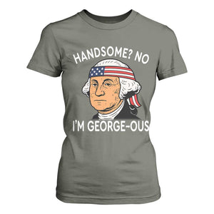 Funny George Washington T Shirt For Women Handsome No Georgeous Patriotic 4th Of July Humor TS02 Military Green Print Your Wear