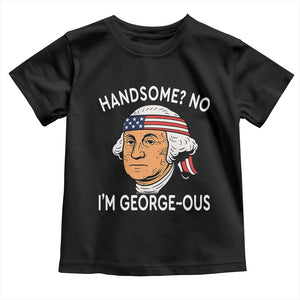 Funny George Washington Toddler T Shirt Handsome No Georgeous Patriotic 4th Of July Humor TS02 Black Print Your Wear