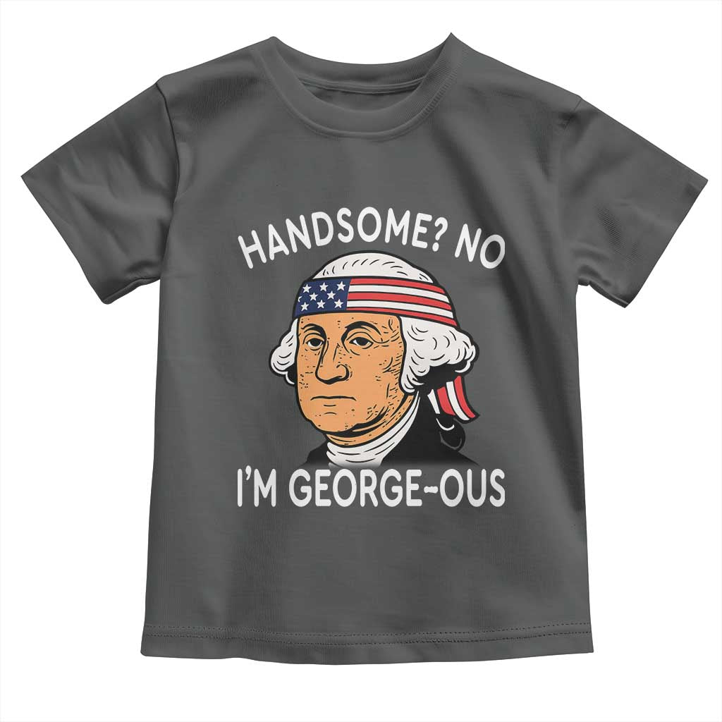 Funny George Washington Toddler T Shirt Handsome No Georgeous Patriotic 4th Of July Humor TS02 Dark Heather Print Your Wear