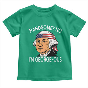 Funny George Washington Toddler T Shirt Handsome No Georgeous Patriotic 4th Of July Humor TS02 Irish Green Print Your Wear