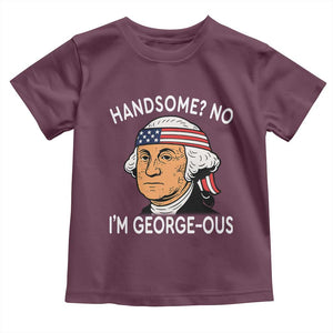 Funny George Washington Toddler T Shirt Handsome No Georgeous Patriotic 4th Of July Humor TS02 Maroon Print Your Wear