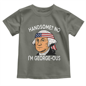 Funny George Washington Toddler T Shirt Handsome No Georgeous Patriotic 4th Of July Humor TS02 Military Green Print Your Wear