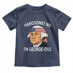 Funny George Washington Toddler T Shirt Handsome No Georgeous Patriotic 4th Of July Humor TS02 Navy Print Your Wear