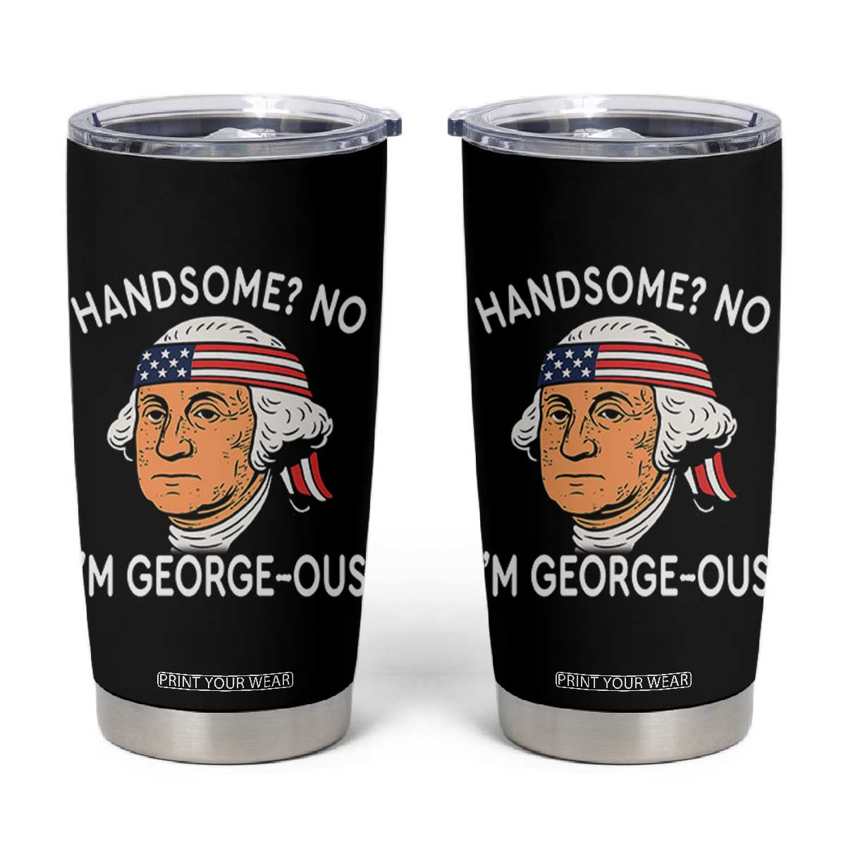 Funny George Washington Tumbler Cup Handsome No Georgeous Patriotic 4th Of July Humor TS02 Black Print Your Wear