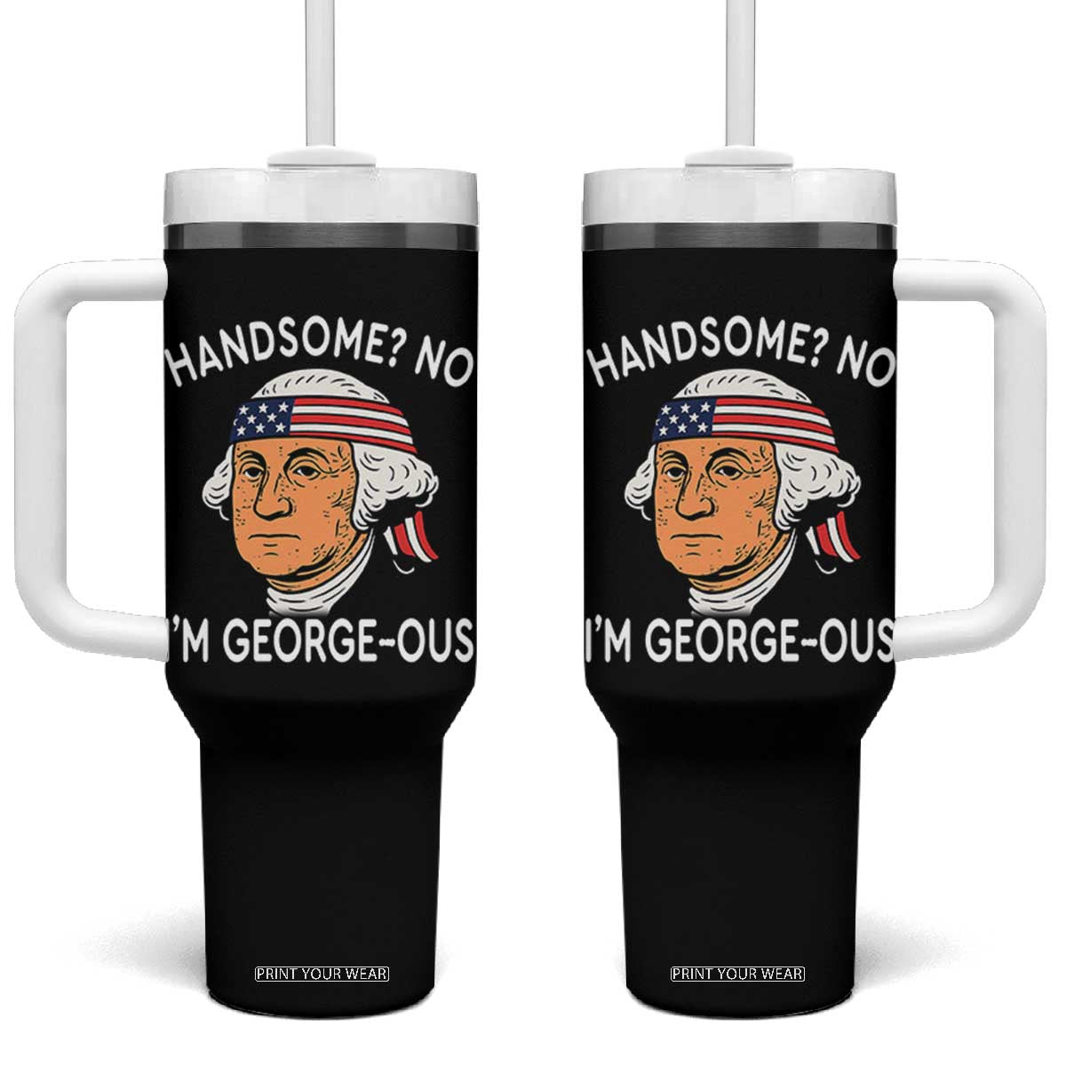 Funny George Washington Tumbler With Handle Handsome No Georgeous Patriotic 4th Of July Humor TS02 One Size: 40 oz Black Print Your Wear