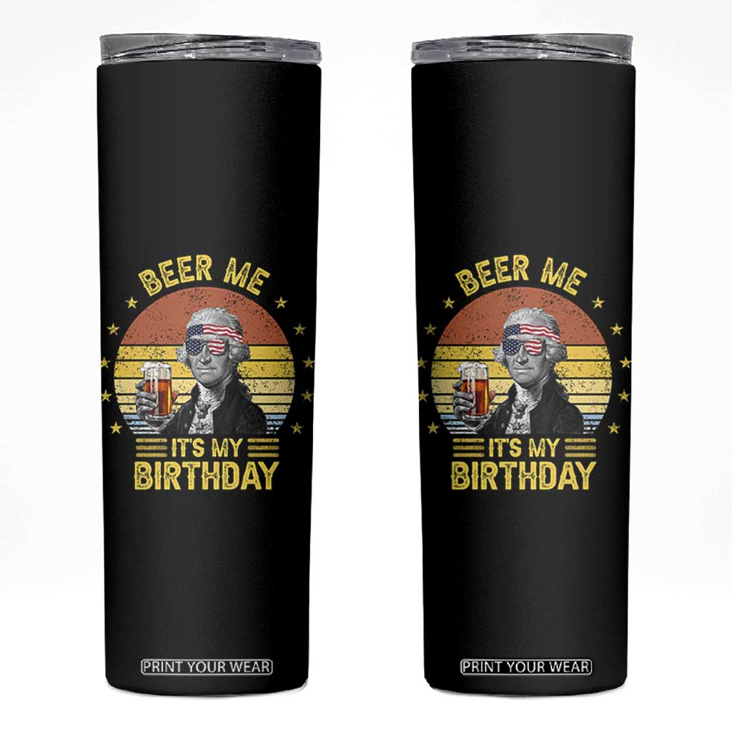 Funny George Washington's Birthday Skinny Tumbler Beer Me It's My Birthday Presidents' Day TS11 Black Print Your Wear
