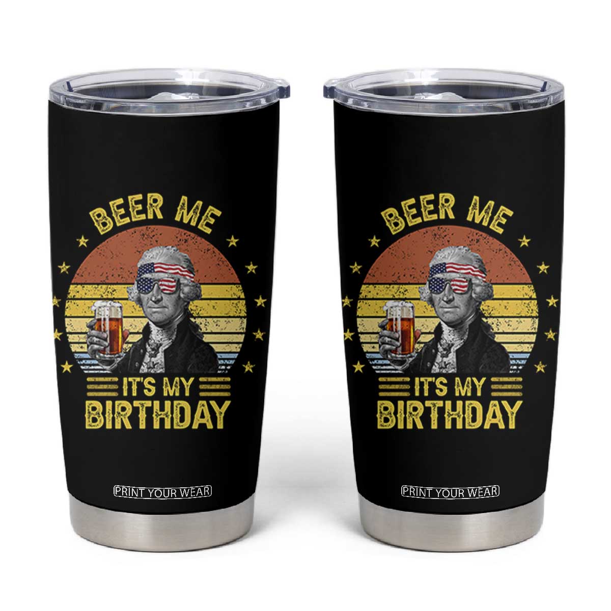 Funny George Washington's Birthday Tumbler Cup Beer Me It's My Birthday Presidents' Day TS11 Black Print Your Wear