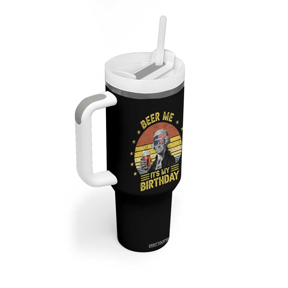 Funny George Washington's Birthday Tumbler With Handle Beer Me It's My Birthday Presidents' Day TS11 Print Your Wear