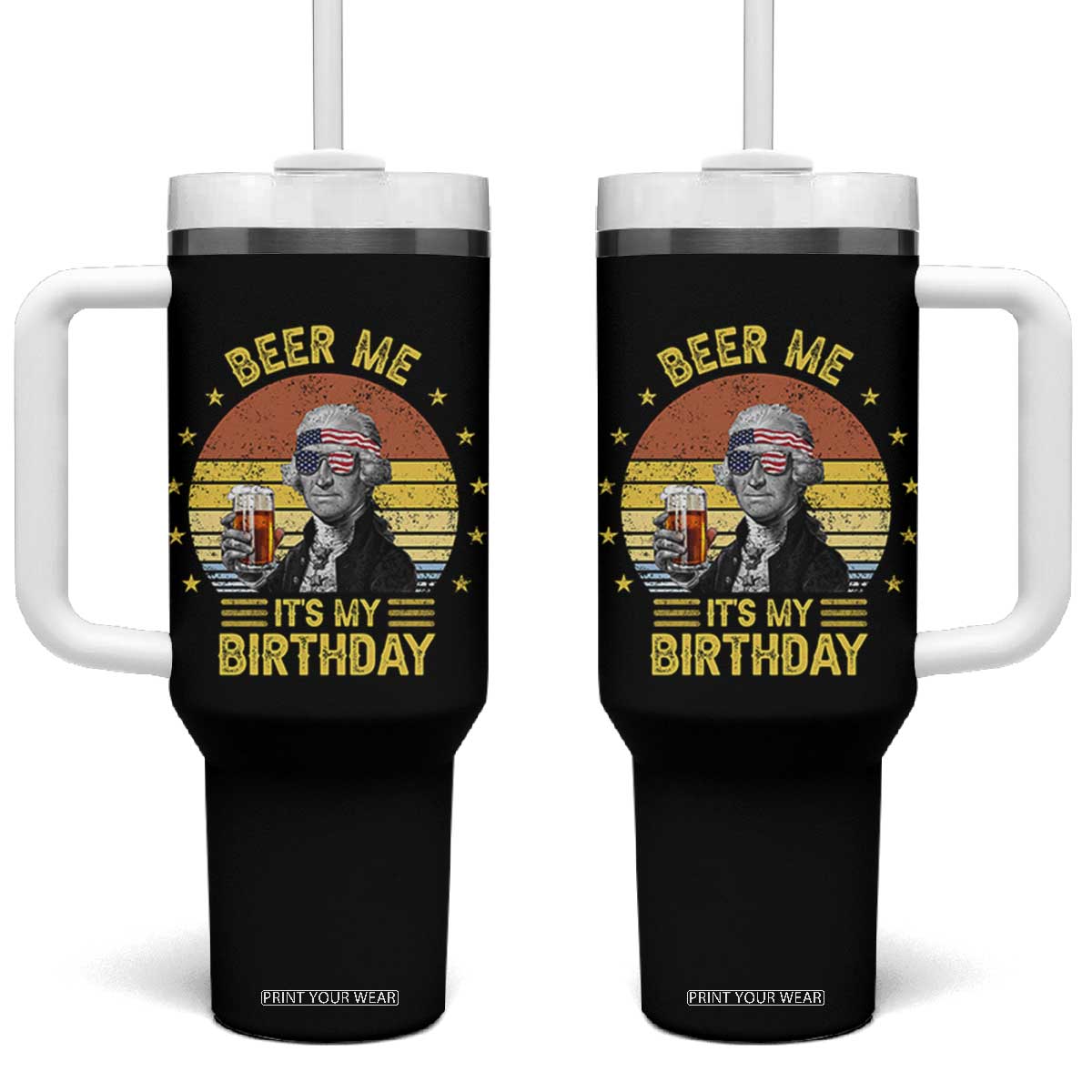 Funny George Washington's Birthday Tumbler With Handle Beer Me It's My Birthday Presidents' Day TS11 One Size: 40 oz Black Print Your Wear