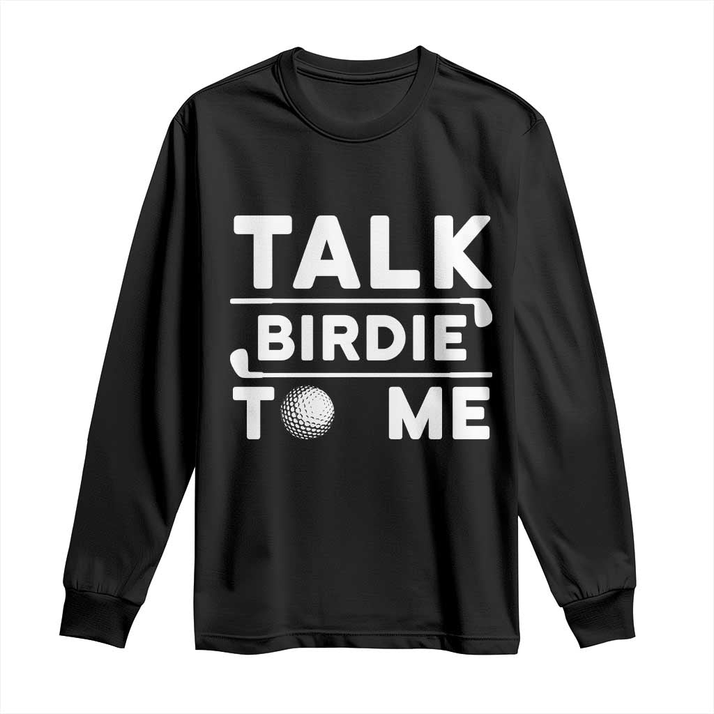Funny Golfing Long Sleeve Shirt Talk Birdie To Me Sarcastic Sayings Golf Golfer TS10 Black Print Your Wear