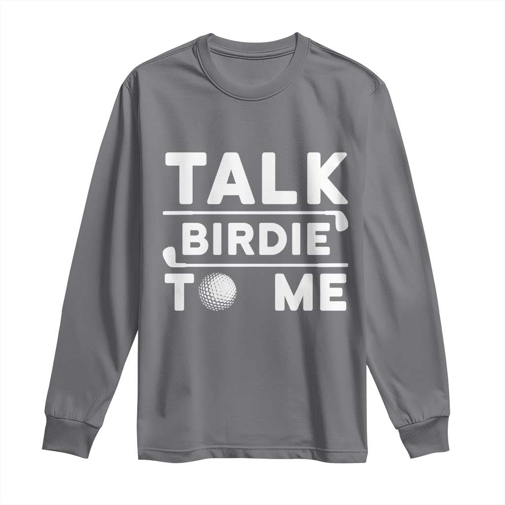 Funny Golfing Long Sleeve Shirt Talk Birdie To Me Sarcastic Sayings Golf Golfer TS10 Charcoal Print Your Wear
