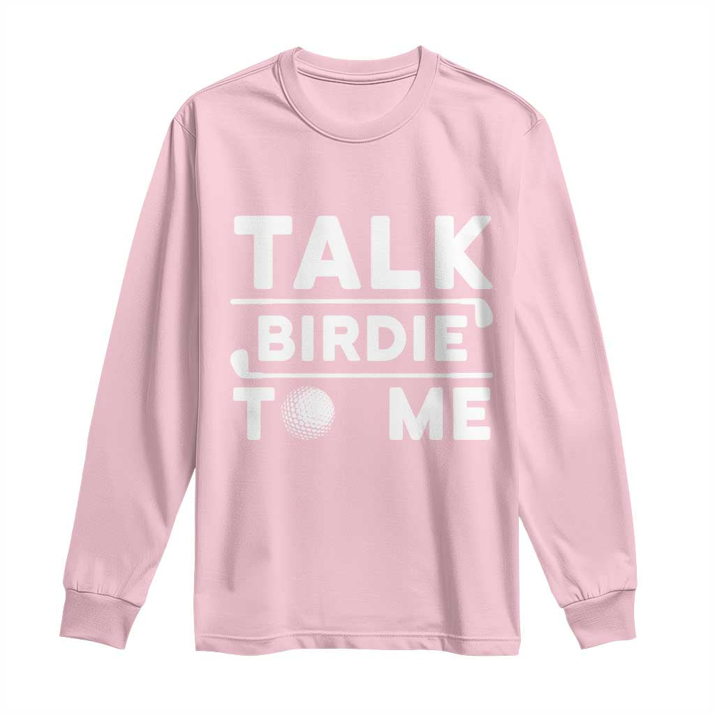Funny Golfing Long Sleeve Shirt Talk Birdie To Me Sarcastic Sayings Golf Golfer TS10 Light Pink Print Your Wear