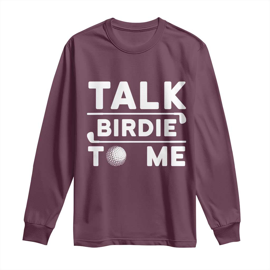 Funny Golfing Long Sleeve Shirt Talk Birdie To Me Sarcastic Sayings Golf Golfer TS10 Maroon Print Your Wear