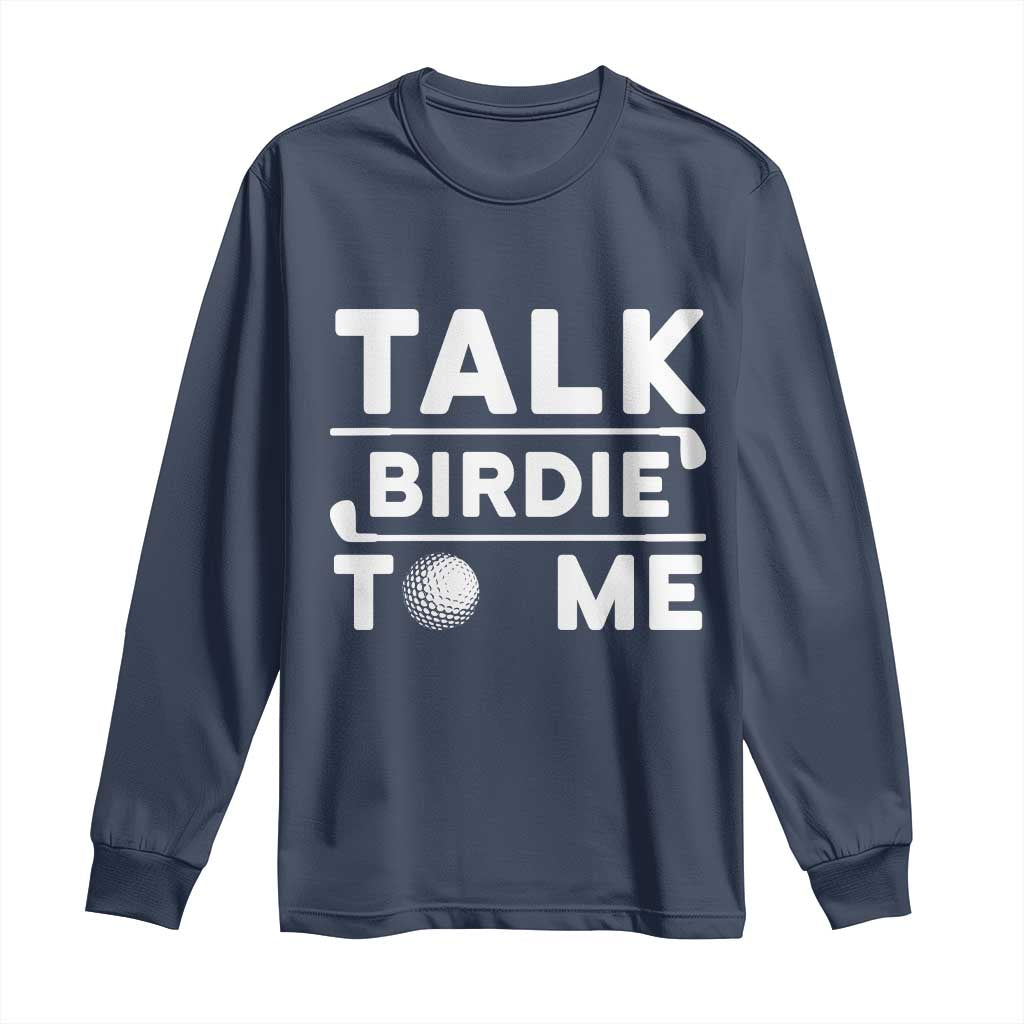 Funny Golfing Long Sleeve Shirt Talk Birdie To Me Sarcastic Sayings Golf Golfer TS10 Navy Print Your Wear