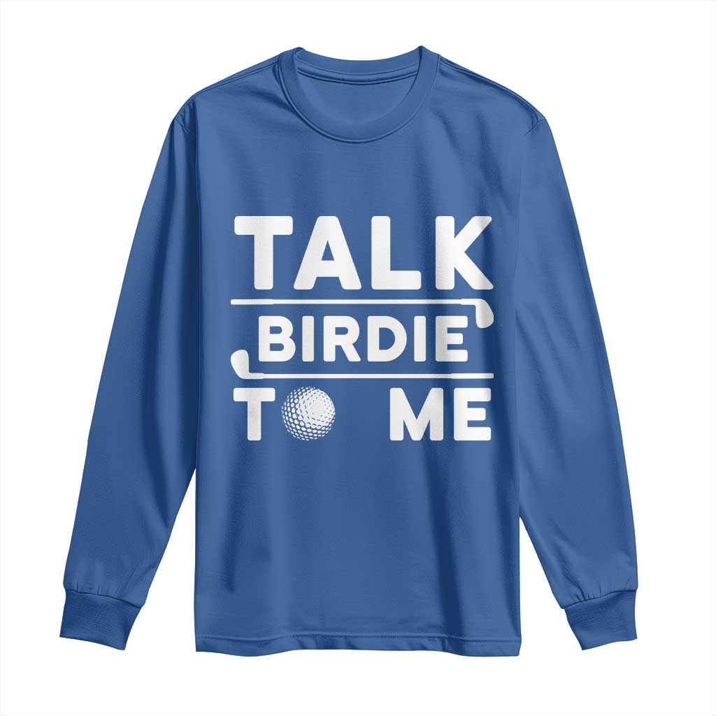 Funny Golfing Long Sleeve Shirt Talk Birdie To Me Sarcastic Sayings Golf Golfer TS10 Royal Blue Print Your Wear