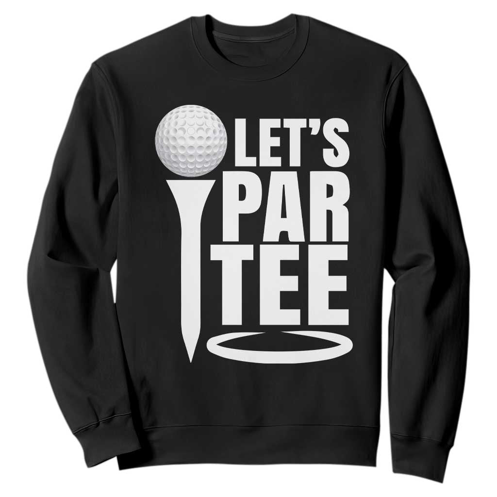 Funny Golfing Sweatshirt Let's Par Tee Fathers Day Golfer Gift Dad Grandpa TS10 Black Print Your Wear