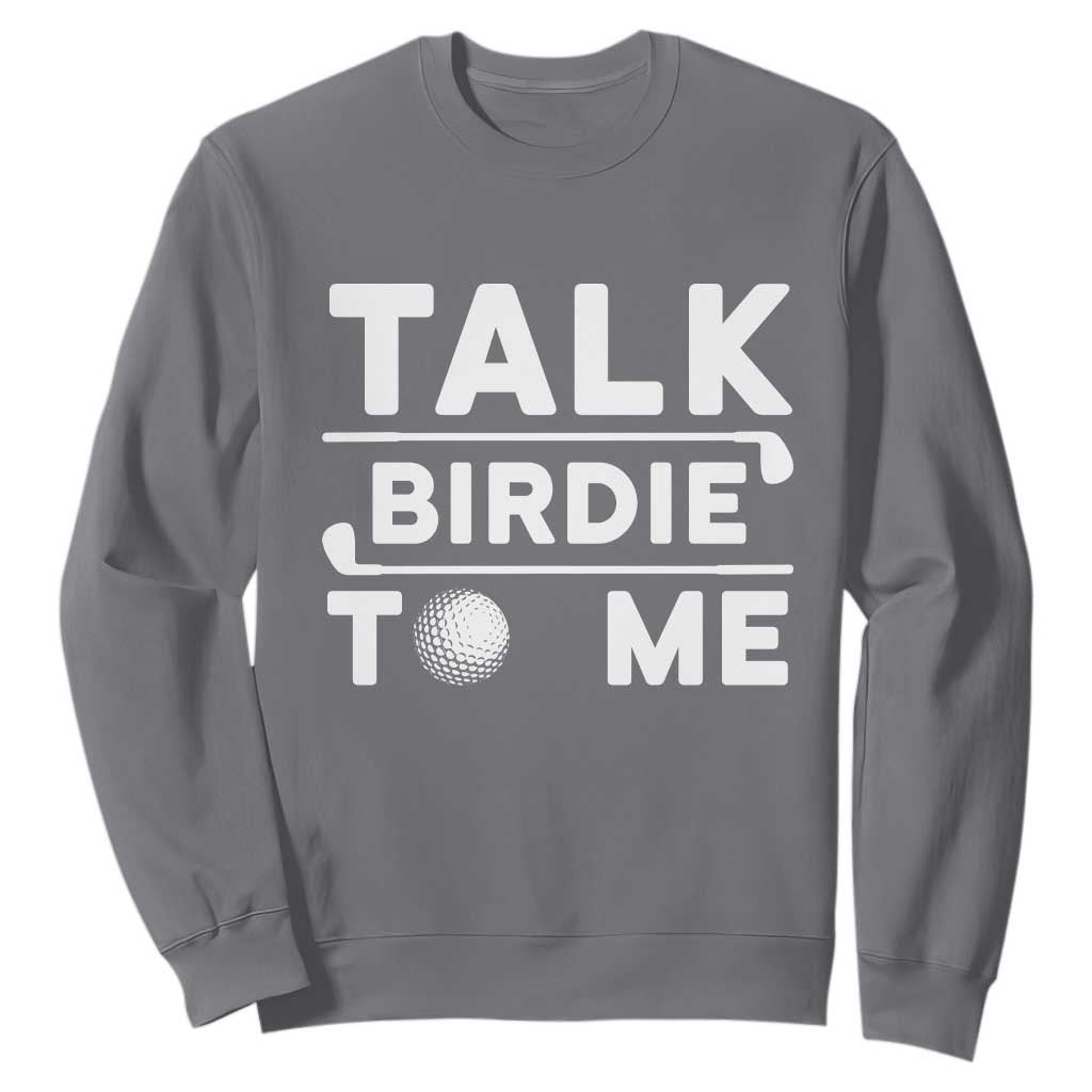 Funny Golfing Sweatshirt Talk Birdie To Me Sarcastic Sayings Golf Golfer TS10 Charcoal Print Your Wear