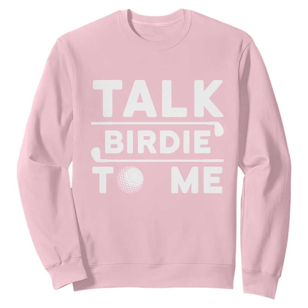 Funny Golfing Sweatshirt Talk Birdie To Me Sarcastic Sayings Golf Golfer TS10 Light Pink Print Your Wear