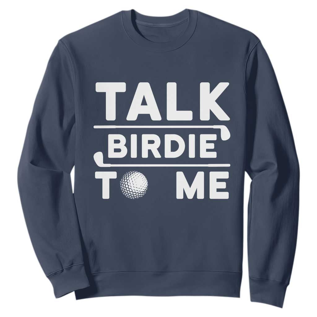 Funny Golfing Sweatshirt Talk Birdie To Me Sarcastic Sayings Golf Golfer TS10 Navy Print Your Wear