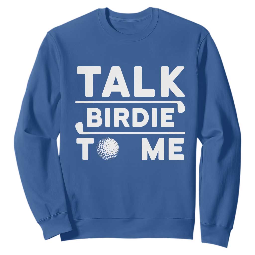Funny Golfing Sweatshirt Talk Birdie To Me Sarcastic Sayings Golf Golfer TS10 Royal Blue Print Your Wear