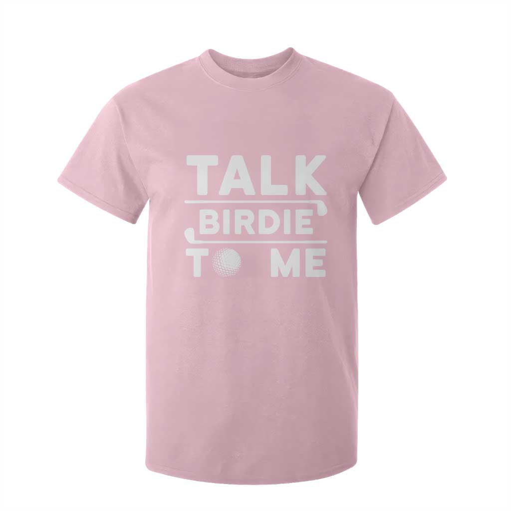 Funny Golfing T Shirt For Kid Talk Birdie To Me Sarcastic Sayings Golf Golfer TS10 Light Pink Print Your Wear