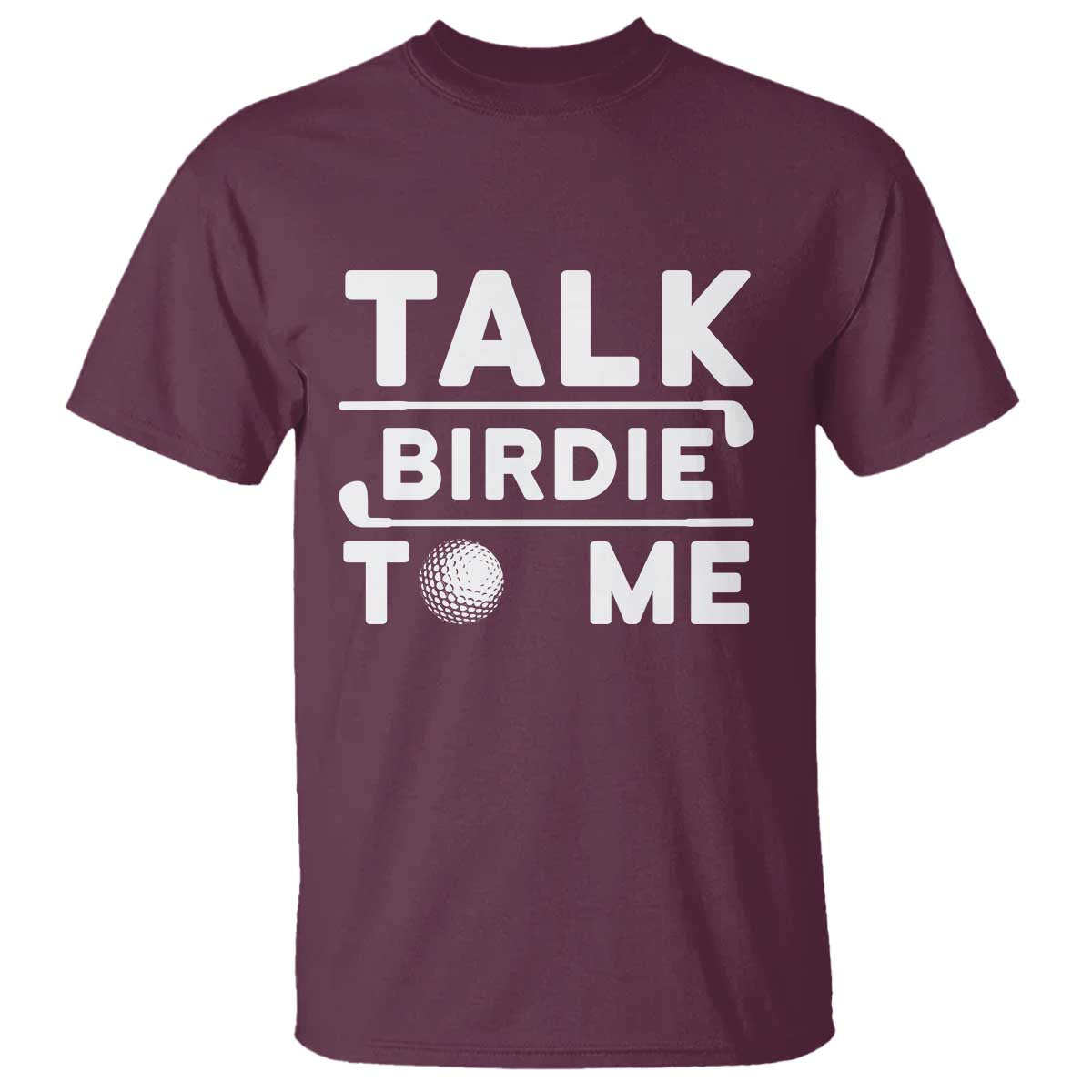 Funny Golfing T Shirt Talk Birdie To Me Sarcastic Sayings Golf Golfer TS10 Maroon Print Your Wear
