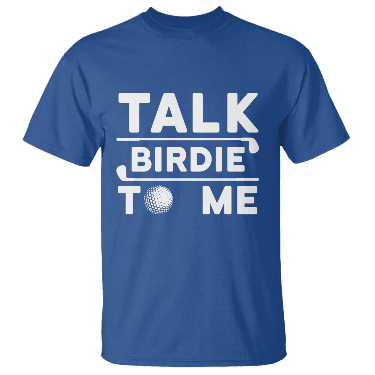 Funny Golfing T Shirt Talk Birdie To Me Sarcastic Sayings Golf Golfer TS10 Royal Blue Print Your Wear