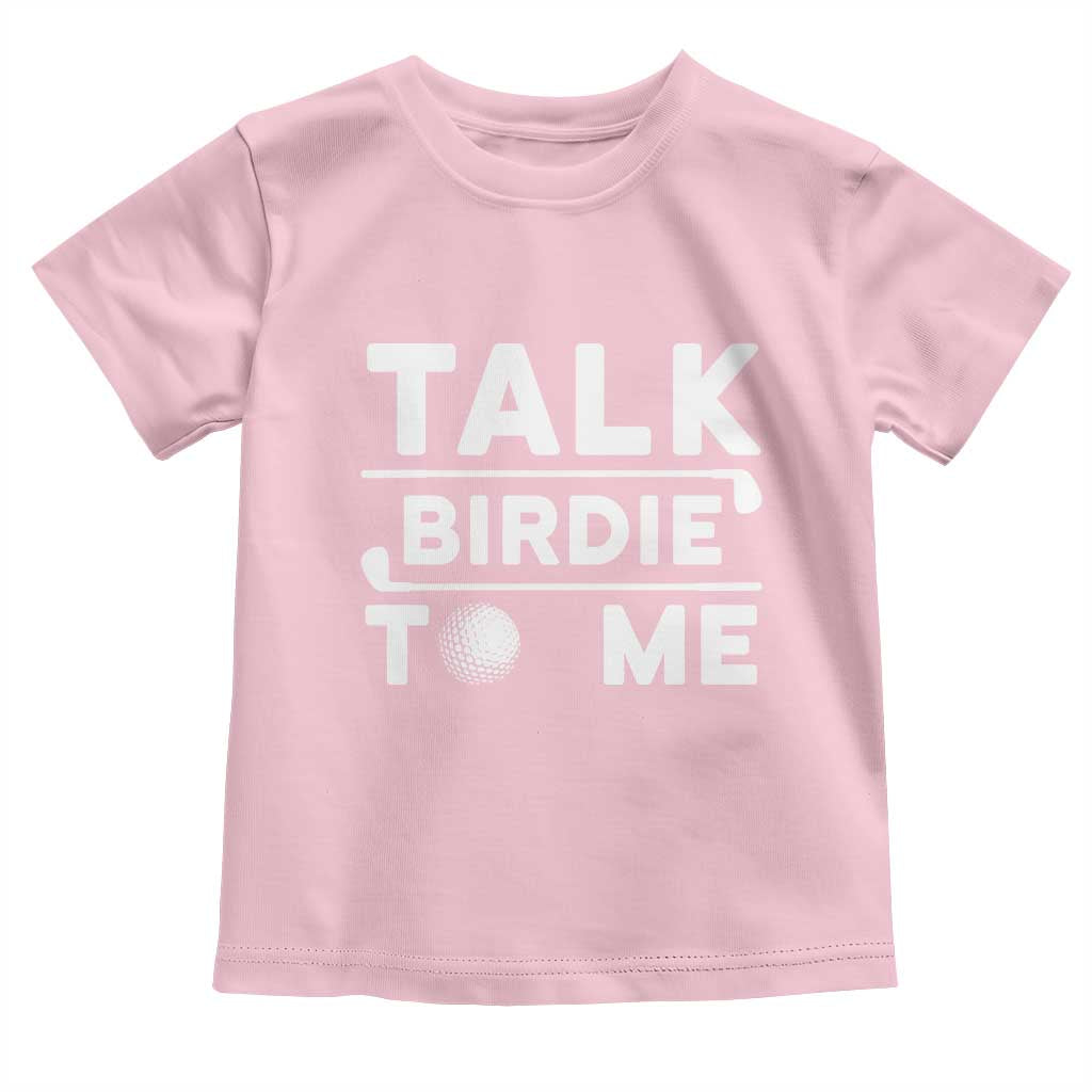 Funny Golfing Toddler T Shirt Talk Birdie To Me Sarcastic Sayings Golf Golfer TS10 Light Pink Print Your Wear