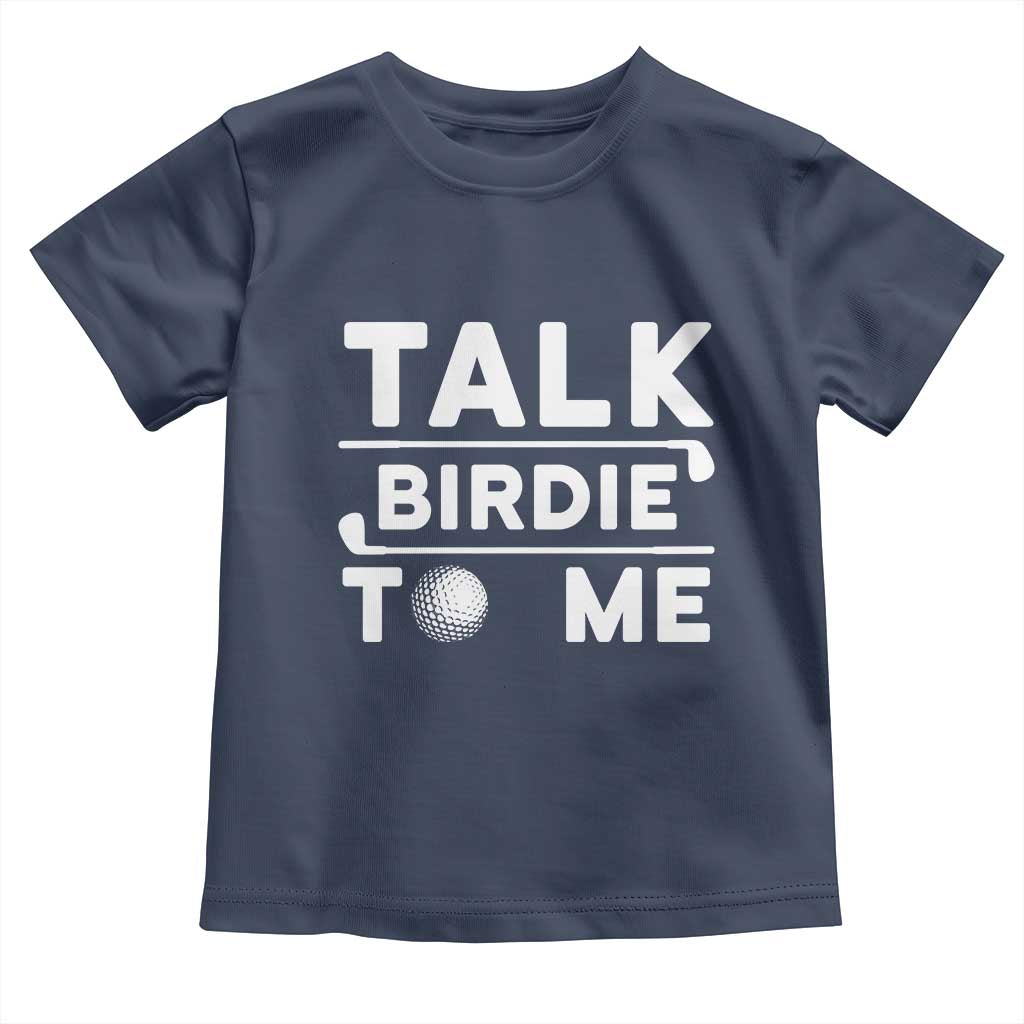 Funny Golfing Toddler T Shirt Talk Birdie To Me Sarcastic Sayings Golf Golfer TS10 Navy Print Your Wear