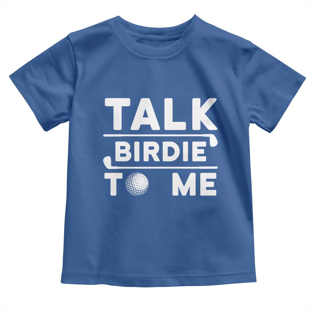 Funny Golfing Toddler T Shirt Talk Birdie To Me Sarcastic Sayings Golf Golfer TS10 Royal Blue Print Your Wear