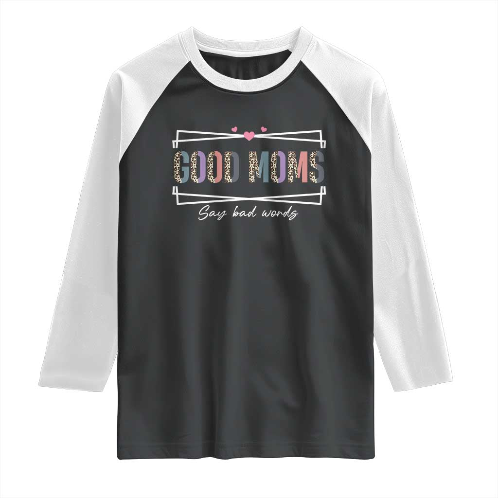 Funny Good Moms Say Bad Words Raglan Shirt Mother's Day Leopard Heart TS11 Black White Print Your Wear
